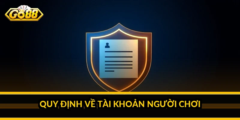 Điều khoản điều kiện Go88 - Toàn bộ quy định người chơi cần nắm 1 Quy định về tài khoản người chơi