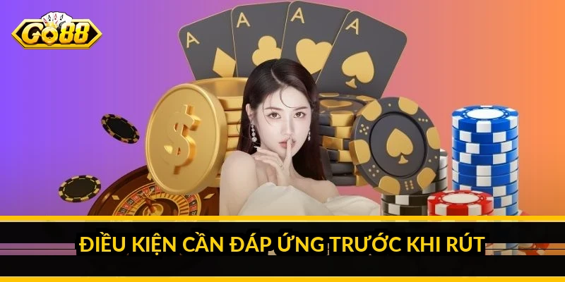 Rút tiền Go88: điều kiện, các bước và thời gian xử lý 1 Điều kiện cần đáp ứng trước khi rút