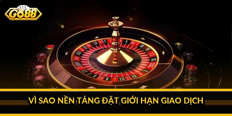 GO88 có giới hạn giao dịch không: hiểu hạn mức nạp rút 3 Vì sao nền tảng đặt giới hạn giao dịch