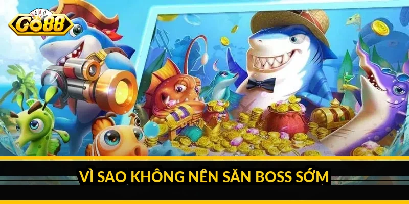 Vì sao không nên săn boss sớm