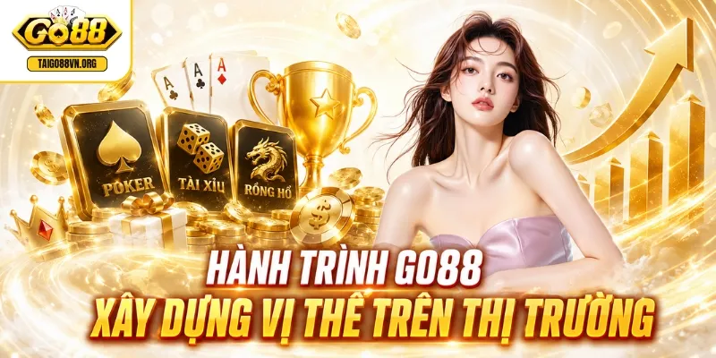 Hành trình GO88 xây dựng vị thế trên thị trường