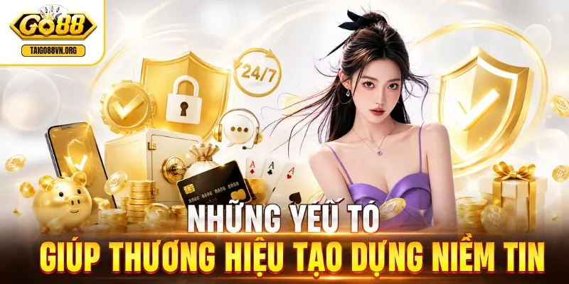 Những yếu tố giúp thương hiệu tạo dựng niềm tin