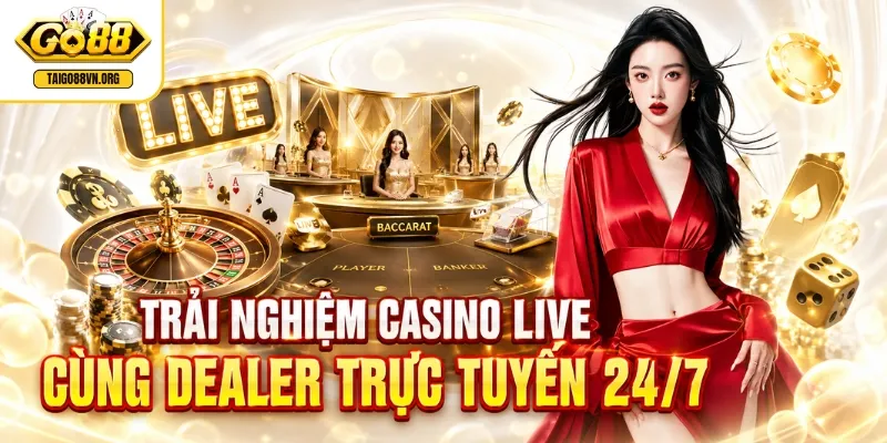 Trải nghiệm casino live cùng dealer trực tuyến 24/7